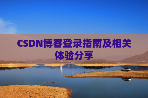 CSDN博客登录指南及相关体验分享